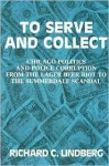 To Serve and Collect: Chicago Politics and Police Corruption from the Lager Beer Riot to the Summerdale Scandal - Richard C. Lindberg