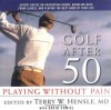 Golf After 50: Playing Without Pain - Terry W. Hensle