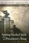 Spring-heeled Jack and the President's Ring (The Magnetron Chronicles) - D. L. Mackenzie