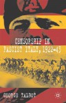 Censorship in Fascist Italy, 1922-43: Policies, Procedures and Protagonists - George Talbot