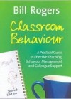 Classroom Behaviour: A Practical Guide to Effective Teaching, Behaviour Management and Colleague Support - Bill Rogers