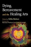 Dying, Bereavement and the Healing Arts - Gillie Bolton, Yvonne Yi Mak, Haifa Al Sanousi