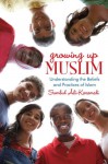 Growing Up Muslim: Understanding the Beliefs and Practices of Islam (Audio) - Sumbul Ali-Karamali