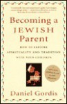 Becoming a Jewish Parent: How to Explore Spirituality and Tradition with Your Children - Daniel Gordis