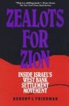 Zealots for Zion: Inside Israel's West Bank Settlement Movement - Robert I. Friedman