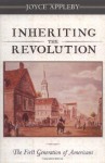 Inheriting the Revolution: The First Generation of Americans - Joyce Appleby