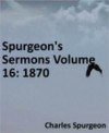 Spurgeon's Sermons Volume 16: 1870 - Charles H. Spurgeon