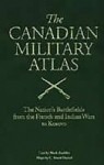 The Canadian Military Atlas: Canada's Battlefields from the French and Indian Wars to Kosovo - Mark Zuehlke, C. Stuart Daniel