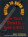 Better to Burn Out: The Cult of Death in Rock N Roll - David Thompson