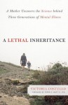 A Lethal Inheritance: A Mother Uncovers the Science behind Three Generations of Mental Illness - Victoria Costello