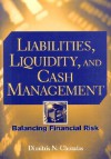 Liabilities, Liquidity, and Cash Management: Balancing Financial Risk - Dimitris N. Chorafas