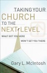 Taking Your Church to the Next Level: What Got You Here Won't Get You There - Gary L. McIntosh