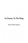 An Enemy to the King - Robert Neilson Stephens