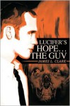 Lucifer's Hope the Guv - James Clark