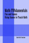 Math Fundamentals: Fun and Games Using Games to Teach Math - Carrie De Francisco