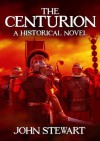 The Centurion: A Historical Novel - John Stewart