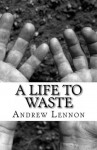 A Life To Waste - Andrew Lennon