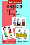 A Mans Guide to Pregnancy: How to live with a Pregnant Person (and get out of it alive) - John Zakour