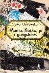 Mama, Kaśka, ja i gangsterzy - Ewa Ostrowska