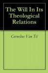 The Will In Its Theological Relations - Cornelius Van Til