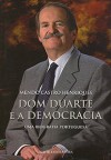 Dom Duarte e a Democracia - Uma Biografia Portuguesa - Mendo Castro Henriques