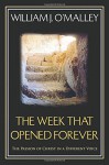 The Week that Opened Forever: The Passion of Christ in a Different Voice - William J. O'Malley