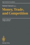 Money, Trade, and Competition: Essays in Memory of Egon Sohmen - Herbert Giersch