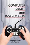 Computer Games and Instruction - Sigmund Tobias, J. D. Fletcher