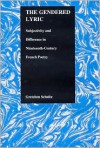 The Gendered Lyric, Subjectivity, and Difference in 19th Century French Poetry - Gretchen Schultz