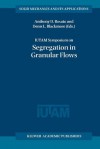 Iutam Symposium on Segregation in Granular Flows: Proceedings of the Iutam Symposium Held in Cape May, NJ, U.S.A. June 5 10, 1999 - Anthony D. Rosato, Denis L. Blackmore