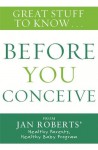 Great Stuff to Know: Before You Conceive - Jan Roberts