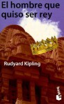 El Hombre Que Quiso Ser Rey - Rudyard Kipling