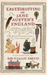 Eavesdropping on Jane Austen's England: How our ancestors lived two centuries ago - Roy Adkins