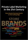 Private Label Marketing in the 21st Century: Store Brands/Exclusive Brands on the Cutting Edge - Philip Fitzell