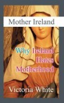 Mother Ireland: Why Ireland Hates Motherhood - Victoria White