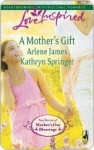 A Mother's Gift - Arlene James, Kathryn Springer