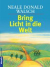 Bring Licht in die Welt (German Edition) - Neale Donald Walsch, Susanne Kahn-Ackermann