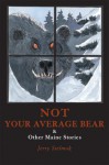 Not Your Average Bear & Other Maine Stories - Jerry Stelmok