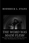 The Word Was Made Flesh: The Principles of Christ versus the Personality of Christ - Roderick L. Evans