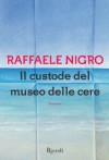 Il custode del museo delle cere - Raffaele Nigro