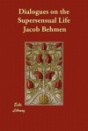 Dialogues on the Supersensual Life - Jacob Behmen, Bernard Holland