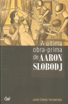 A Última Obra-prima de Aaron Slobodj - José Carlos Fernandes