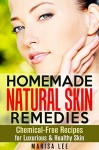 Homemade Natural Skin Remedies: Chemical-Free Recipes for Luxurious & Healthy Skin (DIY Beauty Products) - Marisa Lee