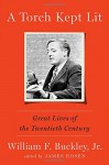 A Torch Kept Lit: Great Lives of the Twentieth Century - William F. Buckley Jr., James Rosen