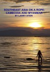 Southeast Asia On a Rope: Cambodia and Myanmar - Larry Stein