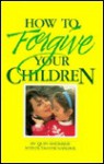 How to Forgive Your Children - Quin Sherrer