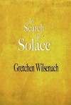 In Search of Solace - Gretchen Wilsenach