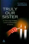 Truly our Sister: A Theology of Mary in the Communion of Saints - Elizabeth A. Johnson