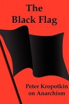 The Black Flag: Peter Kropotkin on Anarchism - Pyotr Kropotkin