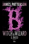 Witch & Wizard - Il bacio: Witch & Wizard 4 (Italian Edition) - James Patterson, Cristina Ingiardi